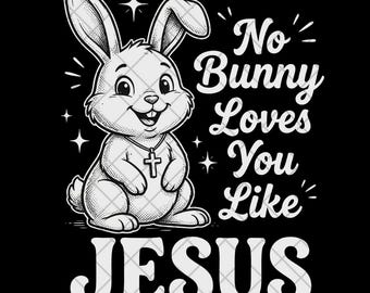 May include: Black and white graphic featuring a smiling bunny wearing a cross pendant. Text reads "No Bunny Loves You Like JESUS" in a stylized font. The design includes star accents, suitable for Easter or religious themes.