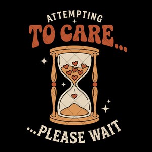 May include: A graphic design on a black background featuring a tan hourglass with small red hearts inside. The text ATTEMPTING TO CARE is arched above the hourglass in red, and the text ...PLEASE WAIT is arched below in white with small stars.