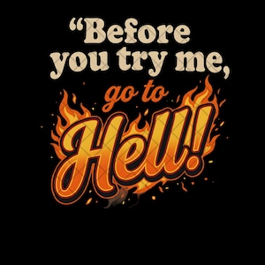 Op de afbeelding: Zwarte achtergrond met de tekst "Before you try me, go to Hell!" in een retro lettertype. Het woord "Hell" is in een vurig oranje en geel ontwerp, met vlammen eromheen.