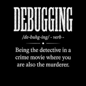 Może przedstawiać: Czarny nadruk graficzny z białym napisem DEBUGGING, po którym następuje wymowa fonetyczna /de-buhg-ing/, etykieta - verb - oraz definicja: Being the detective in a crime movie where you are also the murderer.