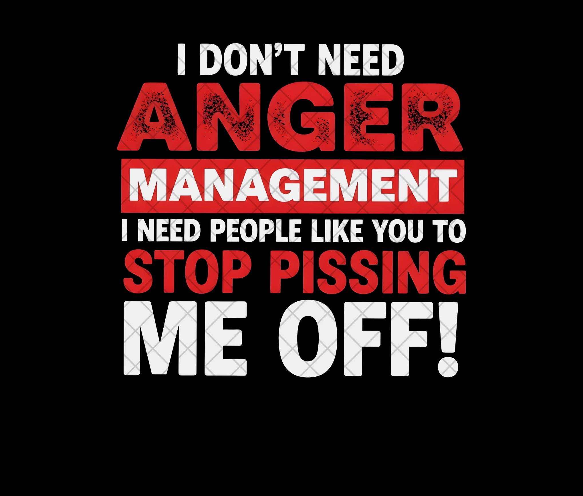 I Don't Need Anger Management Funny PNG Design Download for Sublimation  Sarcastic Quote Printable File for DIY Iron On Crafts, image size:2038x1733