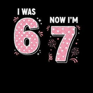 I Was 6 Now I&#39;m 7 Funny 67 Birthday Meme PNG – 7 Year Old Birthday Sublimation Design