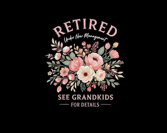 Retired Png Digital, Under New Management Png, Floral Retirement Png, See Grandkids Png, Digital Download Png