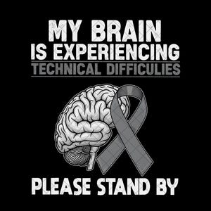 May include: Black graphic design featuring a detailed illustration of a human brain and a gray awareness ribbon. The text reads "MY BRAIN IS EXPERIENCING TECHNICAL DIFFICULTIES PLEASE STAND BY" in white, bold font.