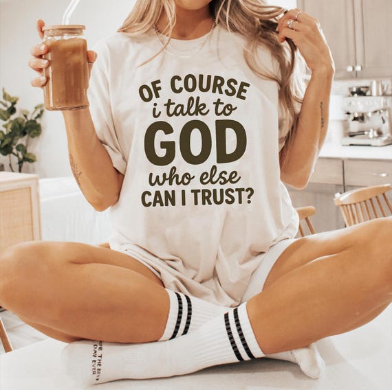 Christian Faith T-Shirt Of Course I Talk To God Who Else Can I Trust Religious Graphic Tee Spiritual Gift For Believers And Church Wear