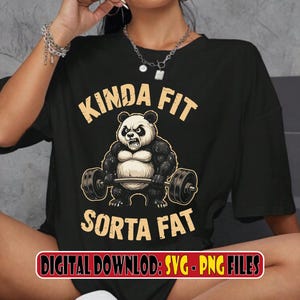 May include: Black t-shirt with the text "KINDA FIT SORTA FAT" and a cartoon panda lifting weights. The design includes a digital download banner with SVG and PNG file formats.