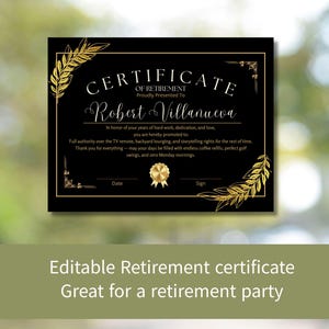 May include: A black retirement certificate with gold accents and text. The certificate features gold leaf designs in the corners and along the sides. The text reads "Certificate of Retirement" and includes a space for a name, date, and signature. The bottom of the image reads "Editable Retirement certificate Great for a retirement party."