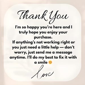 Op de afbeelding: Een vierkante bedankkaart met afgeronde hoeken en zwarte tekst op een cr&egrave;mekleurige achtergrond. De tekst luidt: Thank You, I'm so happy you're here and I truly hope you enjoy your purchase. If anything's not working right or you just need a little help &mdash; don't worry, just send me a message anytime. I'll do my best to fix it with a smile, love.