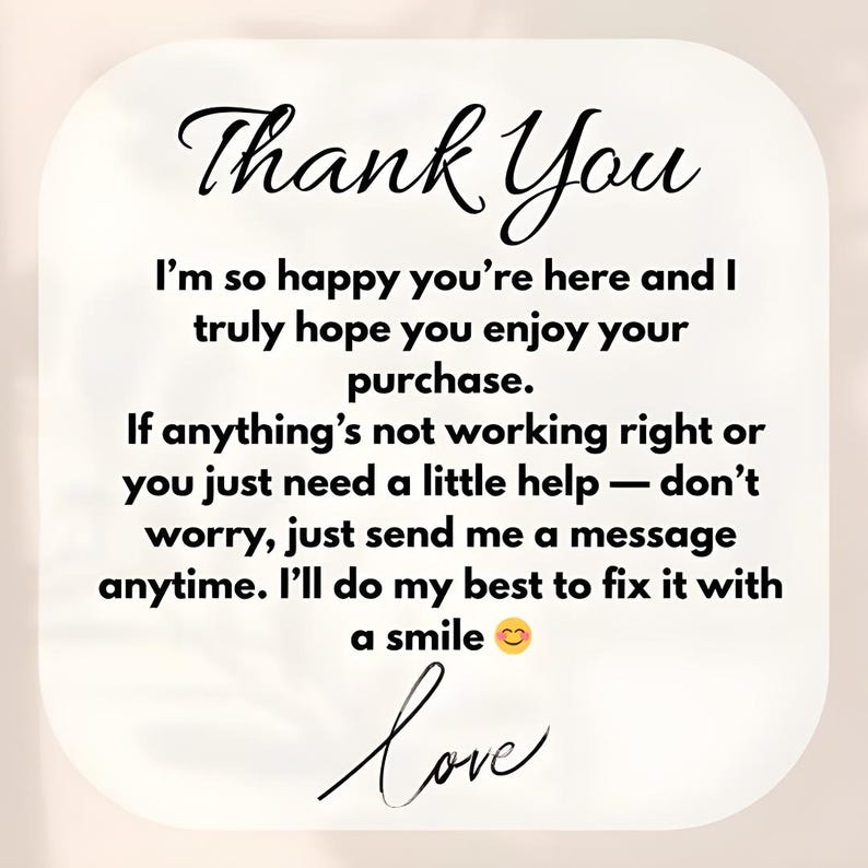 Op de afbeelding: Een vierkante bedankkaart met afgeronde hoeken en zwarte tekst op een cr&egrave;mekleurige achtergrond. De tekst luidt: Thank You, I'm so happy you're here and I truly hope you enjoy your purchase. If anything's not working right or you just need a little help &mdash; don't worry, just send me a message anytime. I'll do my best to fix it with a smile, love.