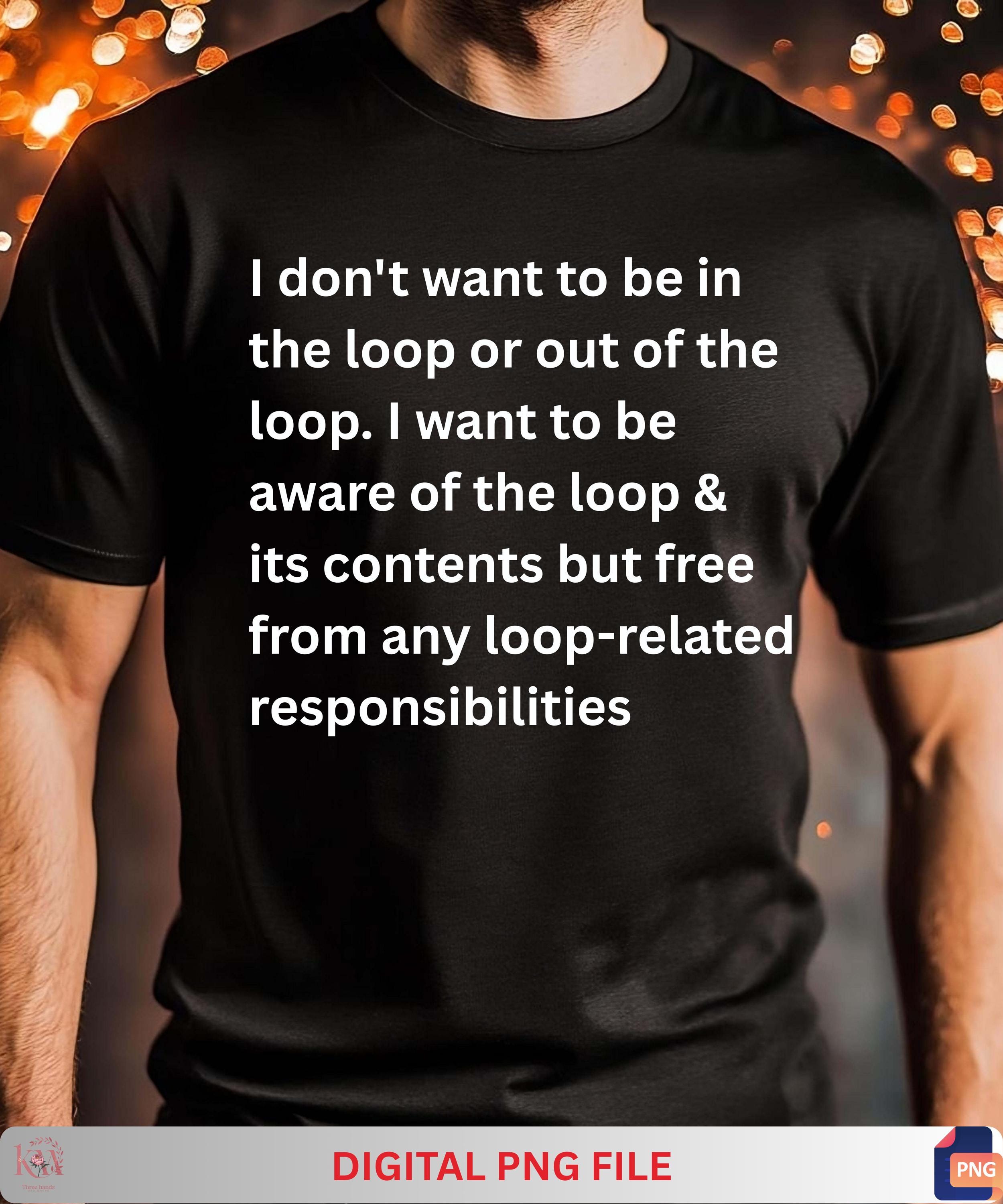 I Don't Want to Be in the Loop PNG| Funny Loop Quote PNG | Sarcastic