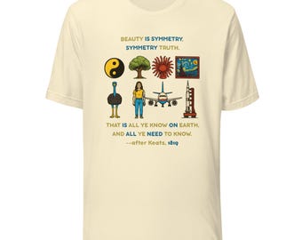May include: Cream-colored t-shirt featuring a colorful graphic with the text "BEAUTY IS SYMMETRY, SYMMETRY TRUTH." and "THAT IS ALL YE KNOW ON EARTH, AND ALL YE NEED TO KNOW. --after Keats, 1819." The graphic includes various illustrations.