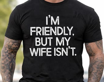 I'm Friendly But My Wife Isn't Funny Warning T-shirt, Anniversary Marriage Husband Wife Hoodie, Mens GIft Humor Saying Crewneck