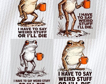 May include: Four digital illustrations of frogs holding orange mugs. Each frog has the text "I HAVE TO SAY WEIRD STUFF OR I'LL DIE." The frogs are brown and white with detailed textures, set against a light background.