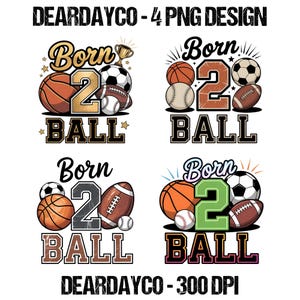 May include: Four sports-themed digital designs with the text "Born 2 Ball". Each design features a basketball, football, soccer ball, and baseball, with the number "2" in the center. The designs are in various color schemes.