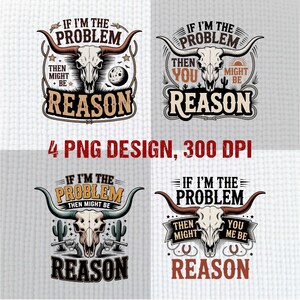 Może przedstawiać: Cztery projekty PNG przedstawiające czaszkę byka z długimi rogami, detalami z liny i tekstem "IF I'M THE PROBLEM THEN MIGHT BE REASON". Każdy projekt zawiera unikalne elementy, takie jak księżyc, kaktusy lub podkowy. Tekst "4 PNG DESIGN, 300 DPI" jest również obecny.