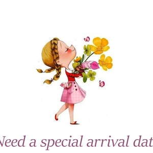 May include: Illustration of a young girl with blonde braids, wearing a red top and pink skirt, holding a bouquet of yellow flowers and green clovers. The text "Need a special arrival date" is below the image.