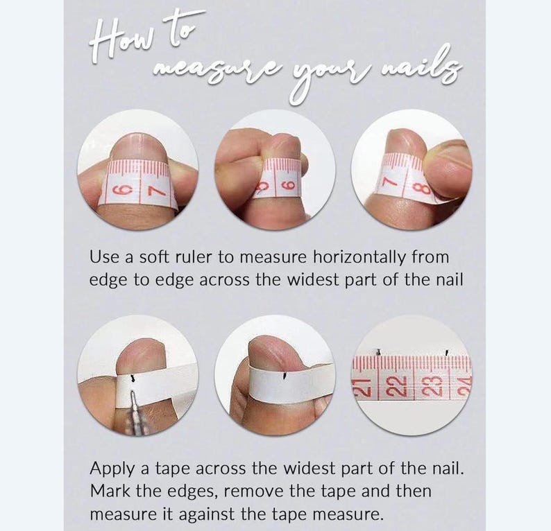 May include: A guide on how to measure nails, with text "How to measure your nails." The image shows steps using a ruler and tape measure. The steps include measuring horizontally and applying tape to the widest part of the nail.