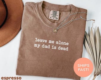 Chemise Comfort Colors® Leave Me Alone My Dad Is Dead, Chemise humour noir, Dead Dad Club, Chemise drôle, Chemise déformée, Cadeau maudit, T-shirt sarcastique