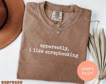 Comfort Colors® Apparently I Like Scrapbooking Shirt, Funny Scrapbooking Shirt, Gift For Crafter, Scrapbook Lover Tee, Scrapbook Hobbyist