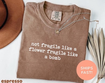 Comfort Colors® Not Fragile Like A Flower Fragile Like A Bomb Shirt, Feminist Shirt, Girl Power Motivational Quotes Shirt, Feminist Gift