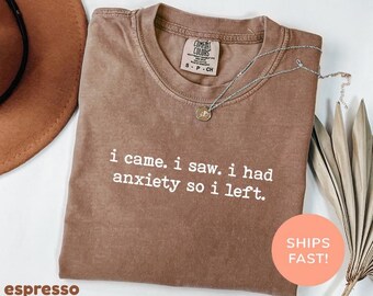 Comfort Colors® I Came I Saw I Had Anxiety So I Left Shirt, Funny Saying Shirt, Anxiety Shirt, Introvert Gift, Antisocial Shirt, Therapy Tee