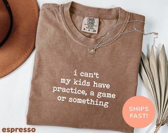 Comfort Colors® I Can't My Kids Have Practice A Game Or Something Shirt, Funny Sports Mom Shirt, Sarcastic Shirt, Gift For Players