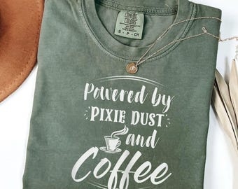 Powered by Pixie Dust and Coffee Shirt for Her, Comfort Color Shirt, Cute Coffee Lover Graphic Tee, Magical T Shirt, Gift for Her shirt gift