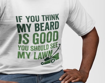 Good Lawn Inspired T-Shirt, Funny Gardening Tee, Gift for him, Lawn Lovers, Bearded Guy tee