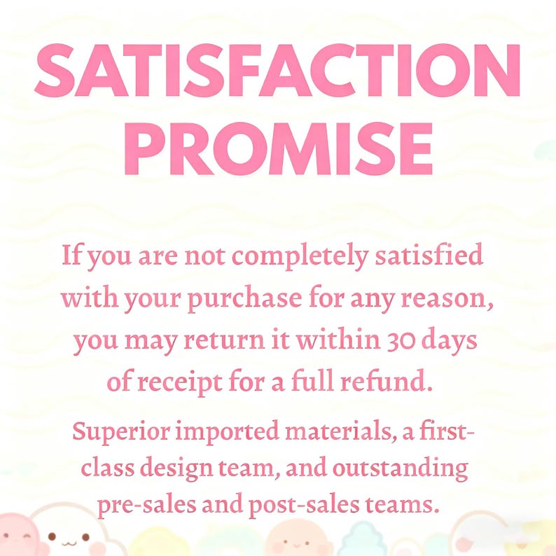May include: Pink text on a white background reads "SATISFACTION PROMISE." The text below states a return policy: "If you are not completely satisfied with your purchase for any reason, you may return it within 30 days of receipt for a full refund."