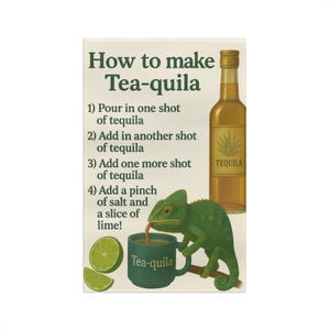 May include: A rectangular sign with the text "How to make Tea-quila" and instructions. A green chameleon is drinking from a mug that says "Tea-quila". A bottle of tequila and lime slices are also shown.