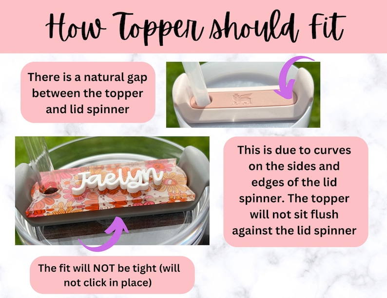 May include: A close-up of a white personalized tumbler lid topper with the name "Jaelyn" written on it. The topper is sitting on top of a tumbler lid, but it is not flush with the lid due to the curves on the sides and edges of the lid. The text explains that the topper will not sit flush with the lid because of the curves on the lid.
