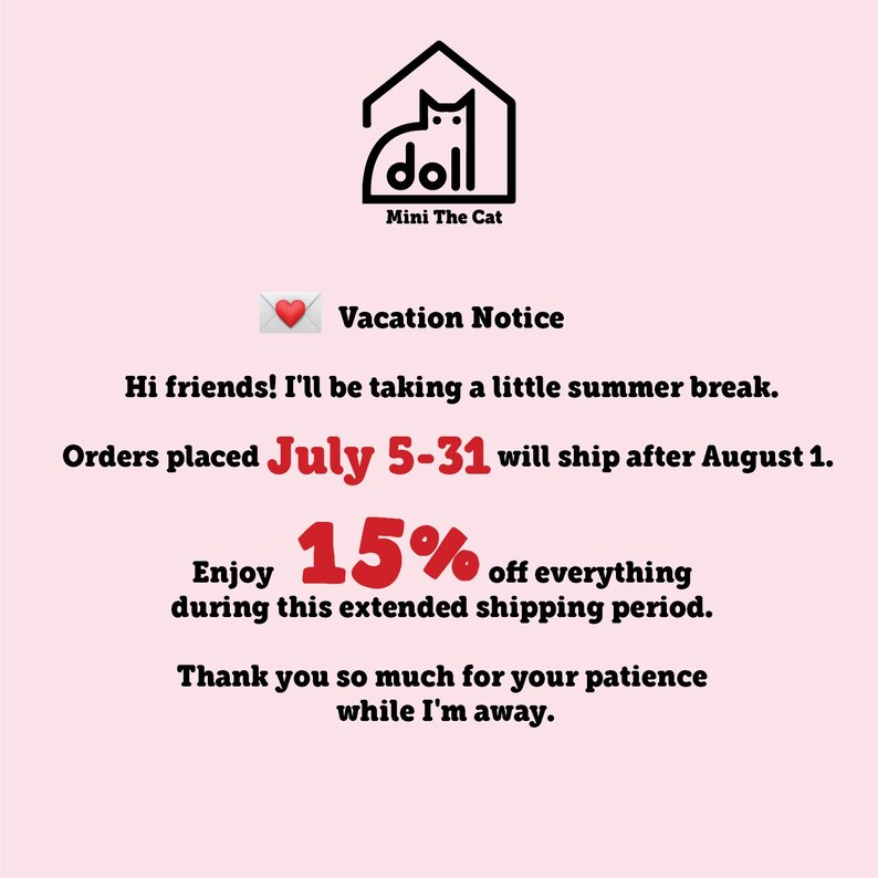 K&ouml;nnte beinhalten: Ein hellrosa grafischer Hinweis mit einem schwarzen Katzenlogo und dem Text: Vacation Notice. Hi friends! I'll be taking a little summer break. Orders placed July 5-31 will ship after August 1. Enjoy 15% off everything. Thank you for your patience.