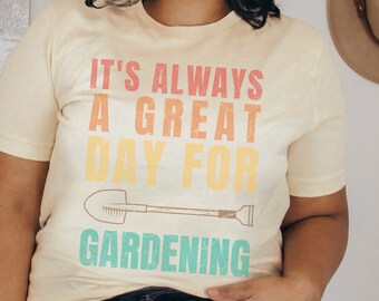 Gardening Shirt, It's always a great day for Gardening, Gardener Shirt, Shirt for Gardener, Gardening Gift for woman or for Man