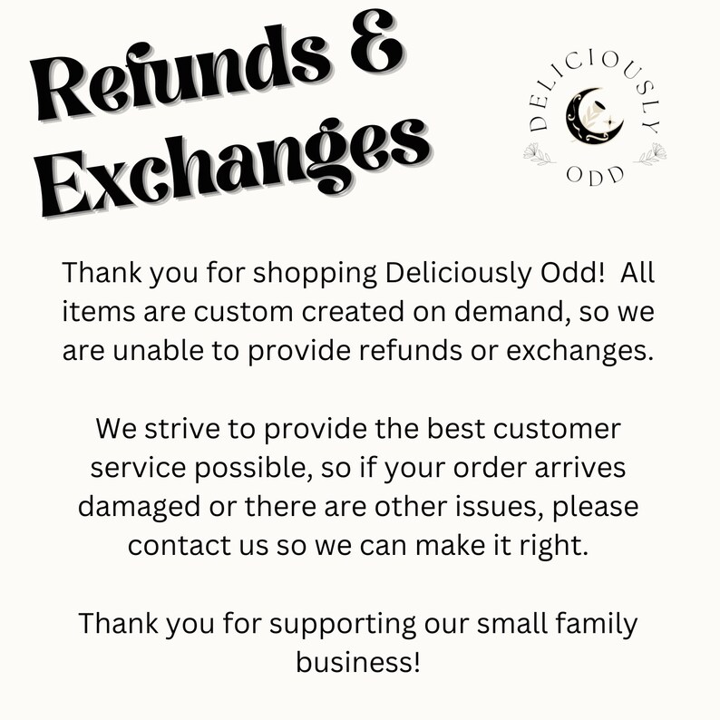 May include: A white background with the words "Refunds & Exchanges" in a black, stylized font. The text explains the shop's policy on returns and exchanges, and thanks customers for their support.