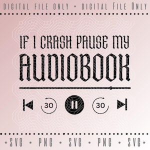 May include: A digital file with the text "IF I CRASH PAUSE MY AUDIOBOOK" in a gothic font. Below the text are media control icons: rewind, pause, fast forward, and 30-second skip buttons. The background is a gradient of pink and white.