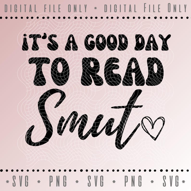 May include: A digital file with the text "IT'S A GOOD DAY TO READ Smut" in black, with a heart symbol. The design is on a pink background with a web-like pattern. The words "DIGITAL FILE ONLY" and file type indicators are also present.
