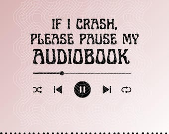 May include: Digital file with the text "IF I CRASH, PLEASE PAUSE MY AUDIOBOOK" in black, with a media player graphic on a pink background. The file includes SVG and PNG formats.