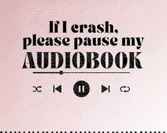 May include: Digital file with a pink background and a white, abstract design. The text reads "If I crash, please pause my AUDIOBOOK." Below the text are media control icons, including play/pause, skip, and repeat. The file types are SVG and PNG.
