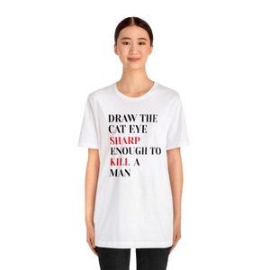 Draw the cat eye sharp enough to kill a man -Unisex Jersey Short Sleeve Tee