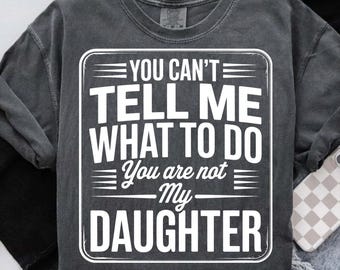 Funny Dad Shirt SVG | You Can't Tell Me What To Do (PNG And SVG)