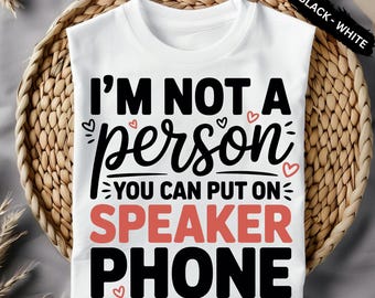 I'm Not A Person You Can Put On Speaker Phone PNG SVG Funny Quote Design Digital Cut File for Sublimation T Shirts Crafts Instant Download