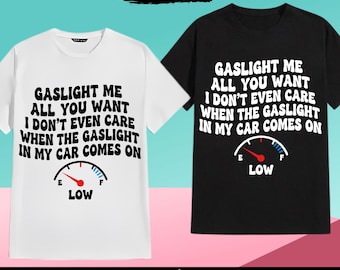 Funny Gaslight Car Joke: gaslight me all you want i don't even care when the gaslight in my car comes on low, PNG SVG (Digital Download)