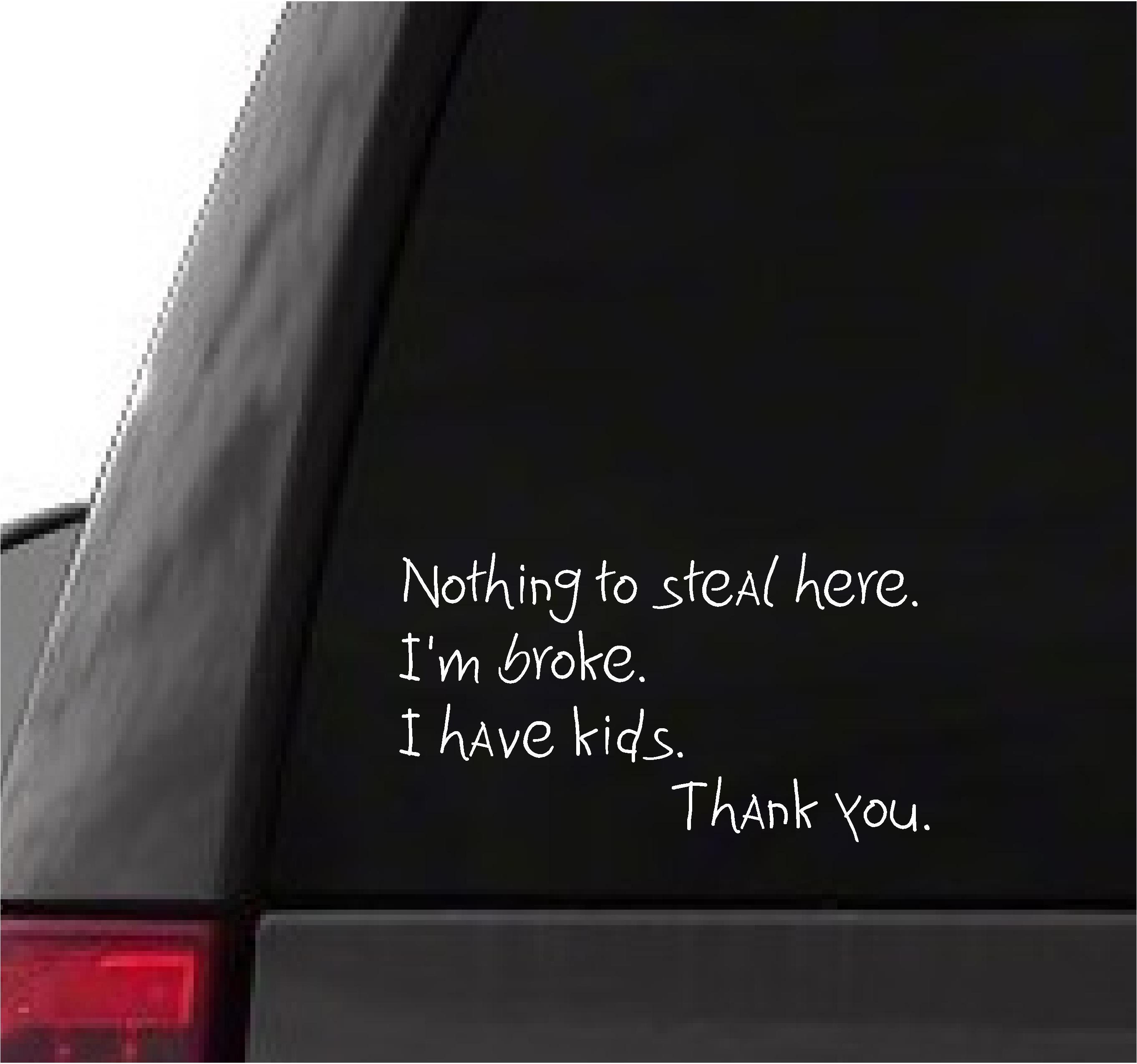 Nothing to Steal Here I'm Broke I Have Kids Funny Car - Etsy UK Nothing to Steal Here I'm Broke I Have Kids Funny Car - Etsy UK