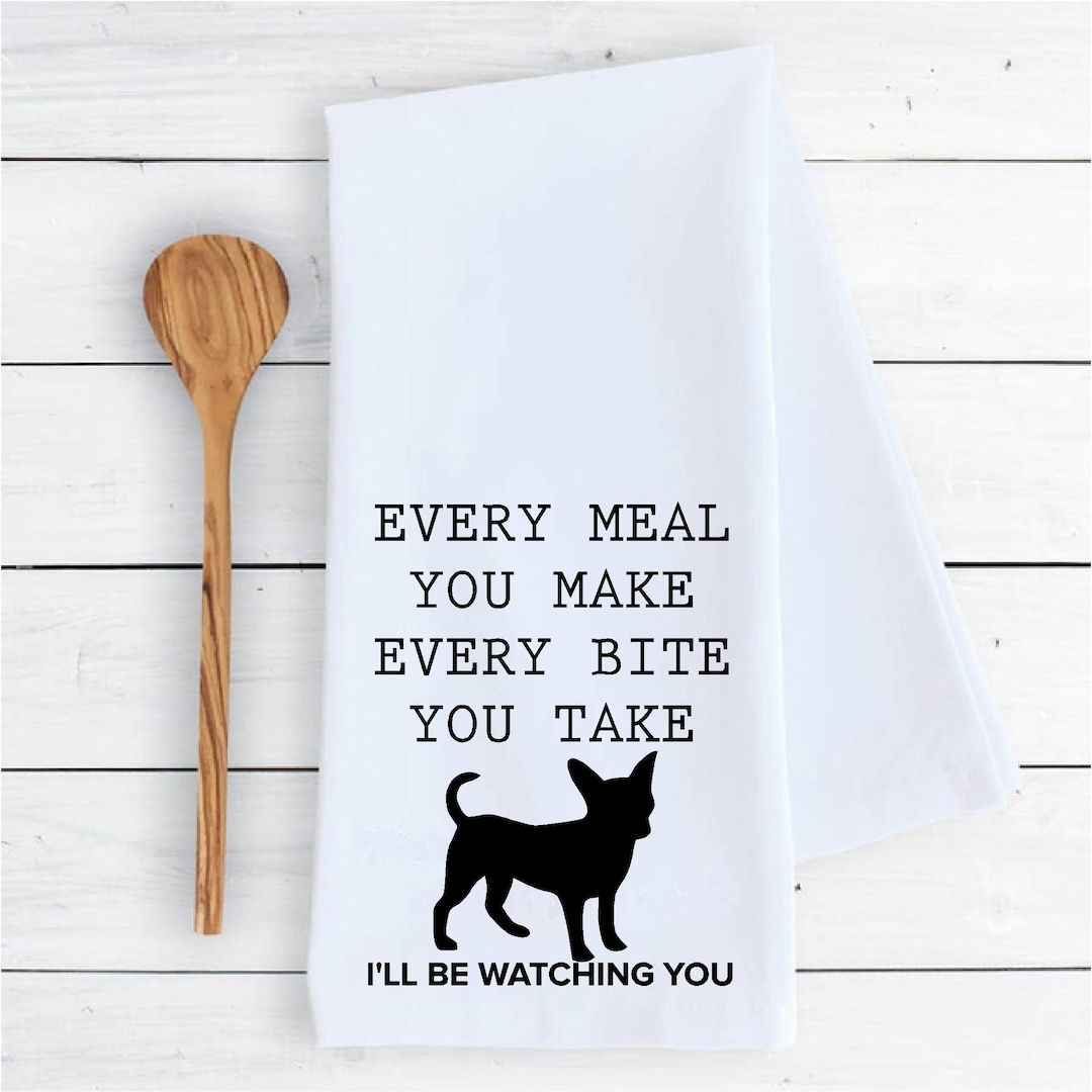 Kitchen Dish Towel Every Meal You Make Every Bite You Take I'll Be ...