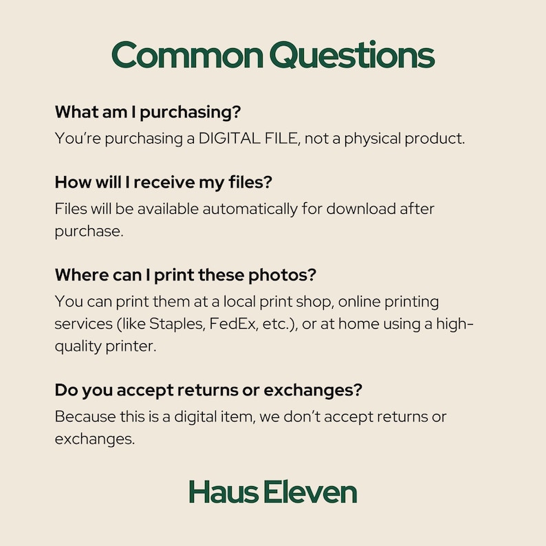 May include: A cream-colored graphic with the text "Common Questions" in green. The text explains what is being purchased, how files are received, where to print photos, and the return policy. The Haus Eleven logo is at the bottom.