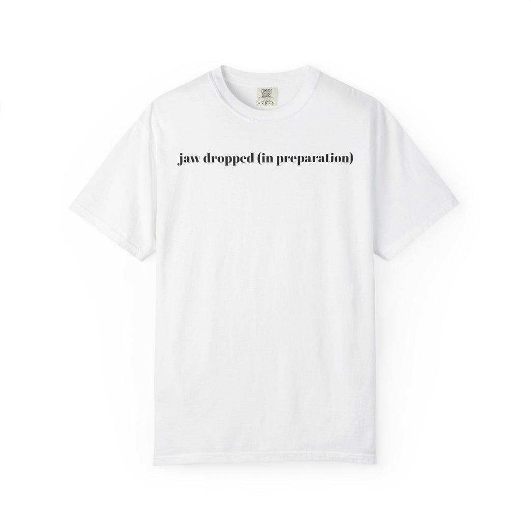 Jaw Dropped (in Preparation) Shirt, Funny Trendy Meme Tiktok Graphic