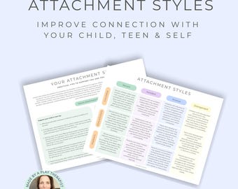 May include: Two educational information sheets titled Attachment Styles, Improve Connection With Your Child, Teen & Self. The documents feature a table categorizing attachment styles as Secure, Avoidant, Anxious, and Disorganized for children, adolescents, and parents, with practical tips for support.