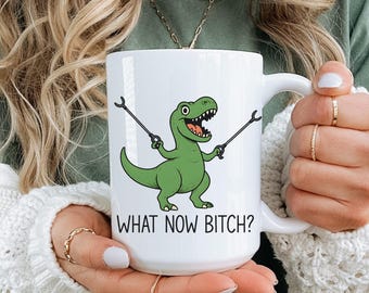 Funny Dinosaur Mug What Now Quote, Sarcastic Coffee Mug, Rude Humor Mug, Funny T Rex Mug, Gag Gift for Friends, Coworker Gift