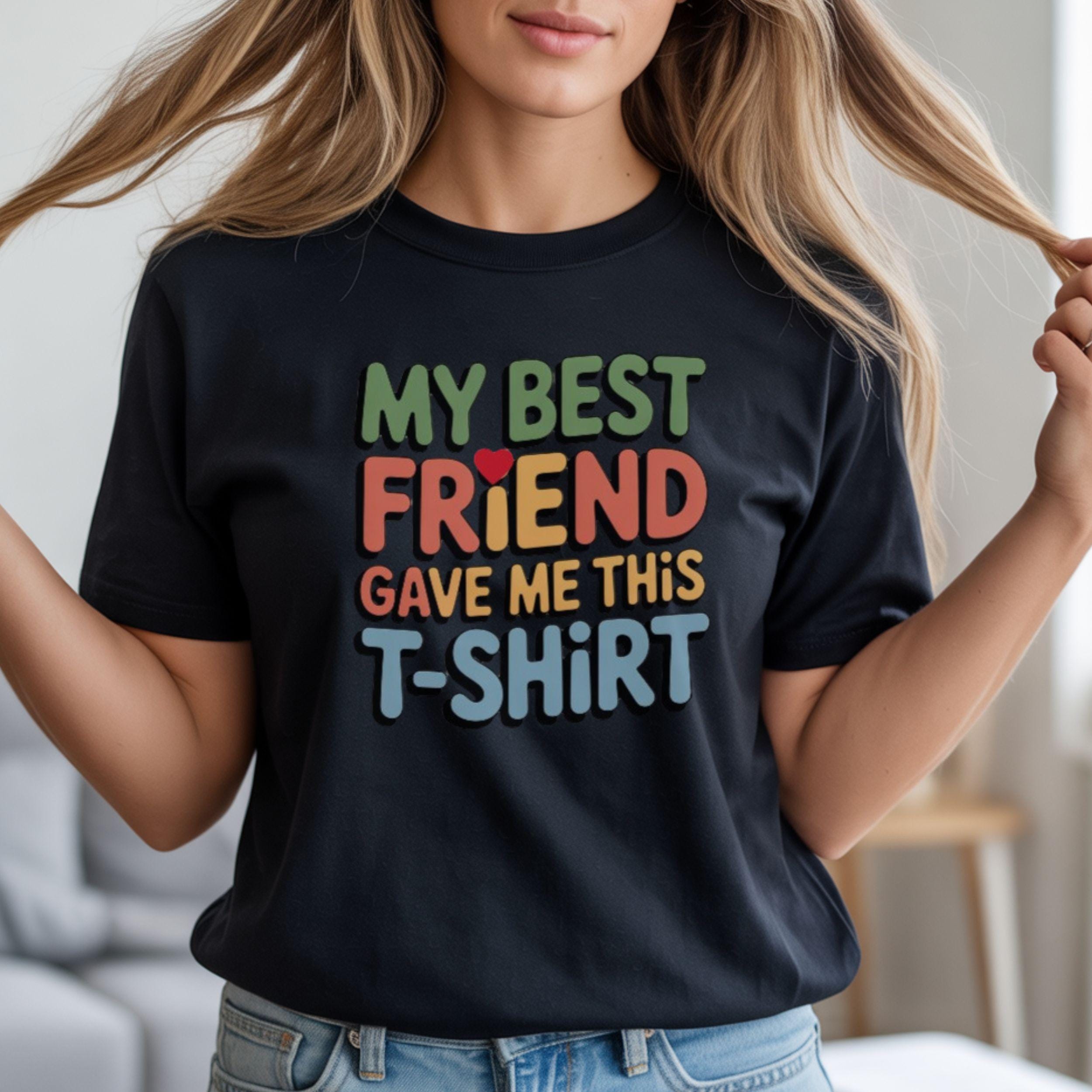 My Best Friend Gave Me This T-shirt, Funny Friendship Gift - Etsy