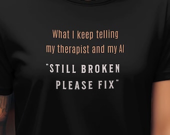Utvecklarhumorskjorta | AI + terapeutskämt-t-shirt | Fortfarande trasig, snälla laga | Programmerargåva